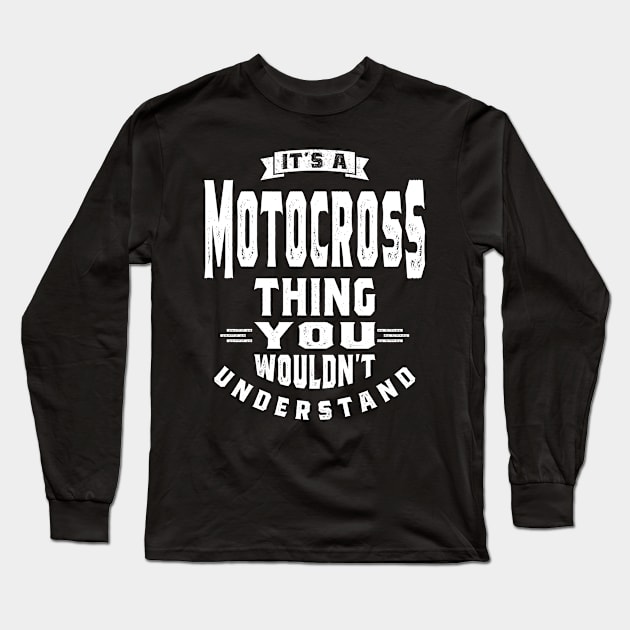 It's a Motocross Thing - Motocross Gifts Long Sleeve T-Shirt by cidolopez